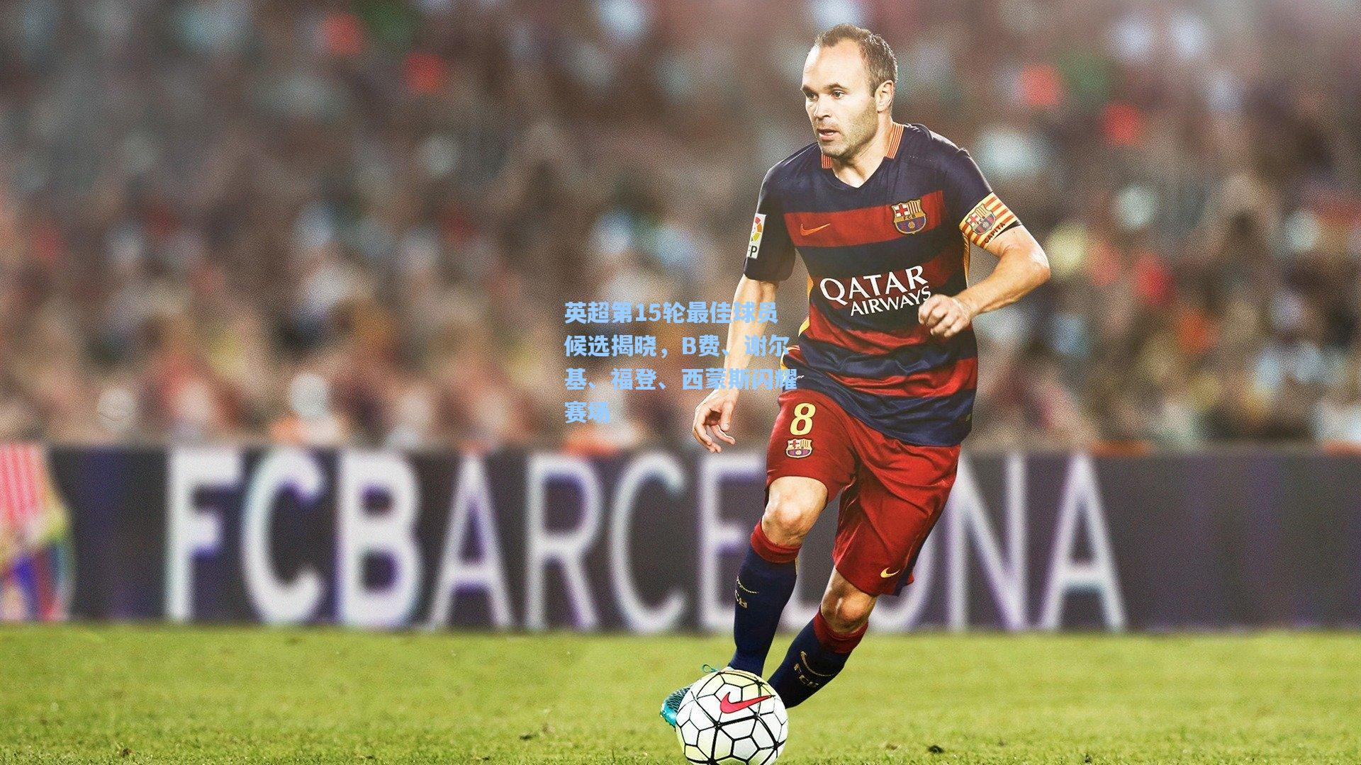 英超第15轮最佳球员候选揭晓，B费、谢尔基、福登、西蒙斯闪耀赛场